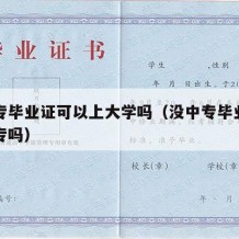 没中专毕业证可以上大学吗（没中专毕业证能考大专吗）