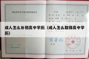 成人怎么补初高中学历（成人怎么取得高中学历）