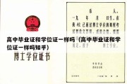 高中毕业证和学位证一样吗（高中毕业证和学位证一样吗知乎）