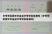 中专学历初中毕业证中专学历有用吗（中专学历初中毕业证中专学历有用吗）