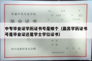 中专毕业证学历证书号是哪个（最高学历证书号是毕业证还是学士学位证书）