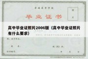 高中毕业证照片2006版（高中毕业证照片有什么要求）