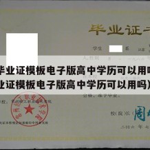 高中毕业证模板电子版高中学历可以用吗（高中毕业证模板电子版高中学历可以用吗）