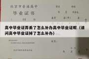 高中毕业证弄丢了怎么补办高中毕业证呢（请问高中毕业证掉了怎么补办）