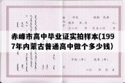 赤峰市高中毕业证实拍样本(1997年内蒙古普通高中做个多少钱）