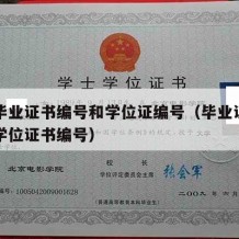 大学毕业证书编号和学位证编号（毕业证书编号跟学位证书编号）