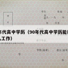 90年代高中学历（90年代高中学历能找到什么工作）