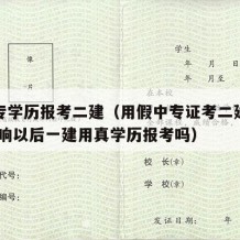 假中专学历报考二建（用假中专证考二建通过了,影响以后一建用真学历报考吗）