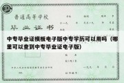 中专毕业证模板电子版中专学历可以用吗（哪里可以查到中专毕业证电子版）