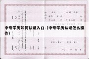 中专学历如何认证入口（中专学历认证怎么操作）