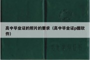 高中毕业证的照片的要求（高中毕业证p图软件）