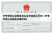 中专学历认证报告怎么从学信网上打印（中专学历认证报告去哪打印）