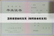 怎样拿到本科文凭（如何拿本科文凭）