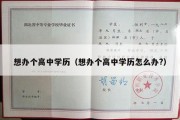 想办个高中学历（想办个高中学历怎么办?）