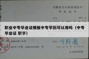 职业中专毕业证模板中专学历可以用吗（中专毕业证 职字）