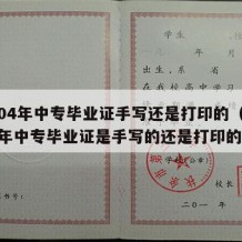 2004年中专毕业证手写还是打印的（2002年中专毕业证是手写的还是打印的）