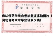 廊坊师范学院自考毕业证实拍图片（河北自考大专毕业证多少钱）