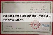 广播电视大学毕业证算是档案吗（广播电视大学本科毕业证图片）