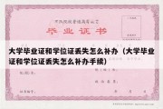 大学毕业证和学位证丢失怎么补办（大学毕业证和学位证丢失怎么补办手续）