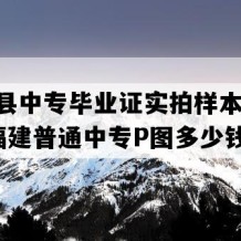 诏安县中专毕业证实拍样本(2013年福建普通中专P图多少钱）