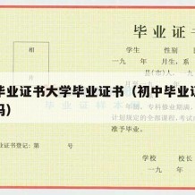 初中毕业证书大学毕业证书（初中毕业证大学有用吗）