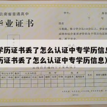 中专学历证书丢了怎么认证中专学历信息（中专学历证书丢了怎么认证中专学历信息）