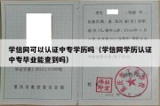 学信网可以认证中专学历吗（学信网学历认证中专毕业能查到吗）