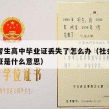 社会考生高中毕业证丢失了怎么办（社会高中毕业证是什么意思）