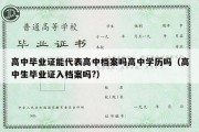 高中毕业证能代表高中档案吗高中学历吗（高中生毕业证入档案吗?）