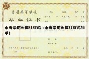 中专学历也要认证吗（中专学历也要认证吗知乎）