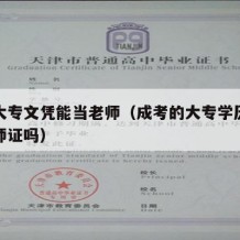 成考大专文凭能当老师（成考的大专学历可以考教师证吗）