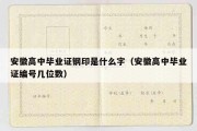 安徽高中毕业证钢印是什么字（安徽高中毕业证编号几位数）