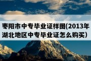 枣阳市中专毕业证样图(2013年湖北地区中专毕业证怎么购买）