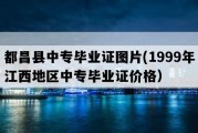 都昌县中专毕业证图片(1999年江西地区中专毕业证价格）