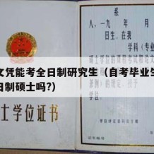 自考文凭能考全日制研究生（自考毕业生可以考全日制硕士吗?）