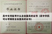 高中文凭能考什么含金量高的证书（高中学历可以考哪些含金量高的证书）