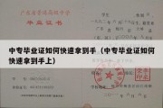 中专毕业证如何快速拿到手（中专毕业证如何快速拿到手上）