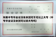 如果中专毕业证没有拿到可不可以上大专（中专毕业证没拿到可以读大专吗）