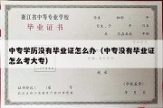 中专学历没有毕业证怎么办（中专没有毕业证怎么考大专）