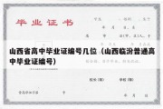 山西省高中毕业证编号几位（山西临汾普通高中毕业证编号）