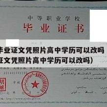 高中毕业证文凭照片高中学历可以改吗（高中毕业证文凭照片高中学历可以改吗）