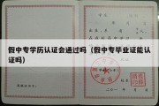 假中专学历认证会通过吗（假中专毕业证能认证吗）