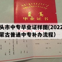 包头市中专毕业证样图(2022年内蒙古普通中专补办流程）