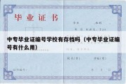 中专毕业证编号学校有存档吗（中专毕业证编号有什么用）