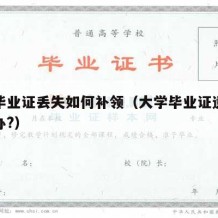 大学毕业证丢失如何补领（大学毕业证遗失怎么补办?）