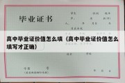 高中毕业证价值怎么填（高中毕业证价值怎么填写才正确）