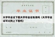 大学毕业证下载大学毕业证有用吗（大学毕业证可以网上下载吗）