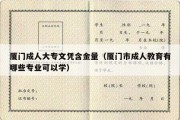 厦门成人大专文凭含金量（厦门市成人教育有哪些专业可以学）