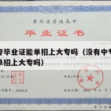 没中专毕业证能单招上大专吗（没有中专毕业证能单招上大专吗）