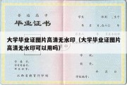 大学毕业证图片高清无水印（大学毕业证图片高清无水印可以用吗）